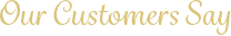 Our Customers Say